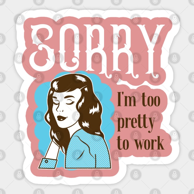 Sorry, I'm too pretty to Work Sticker by Soulfully Sassy